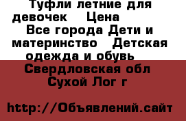 Туфли летние для девочек. › Цена ­ 1 000 - Все города Дети и материнство » Детская одежда и обувь   . Свердловская обл.,Сухой Лог г.